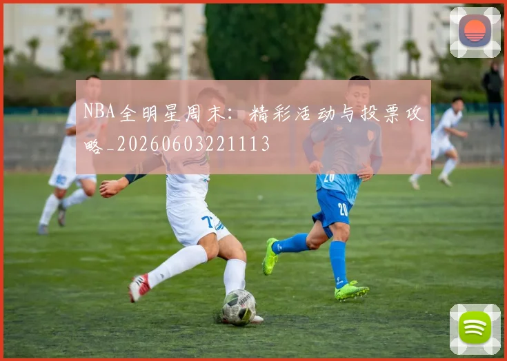 NBA全明星周末：精彩活动与投票攻略_20260603221113