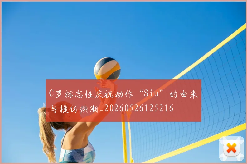 C罗标志性庆祝动作“Siu”的由来与模仿热潮_20260526125216