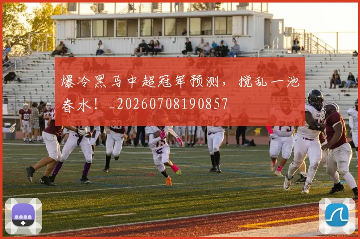爆冷黑马中超冠军预测,搅乱一池春水!_20260708190857