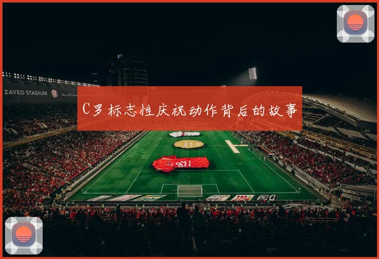 C罗标志性庆祝动作背后的故事