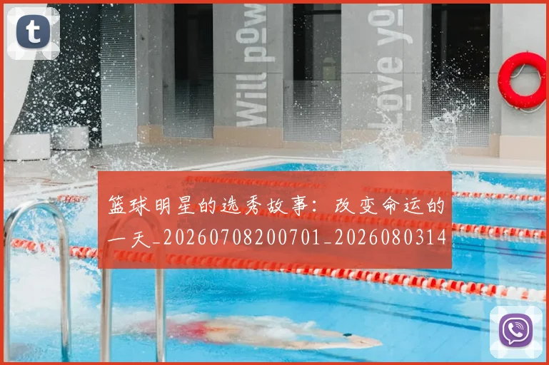 篮球明星的选秀故事:改变命运的一天_20260708200701_20260803141543