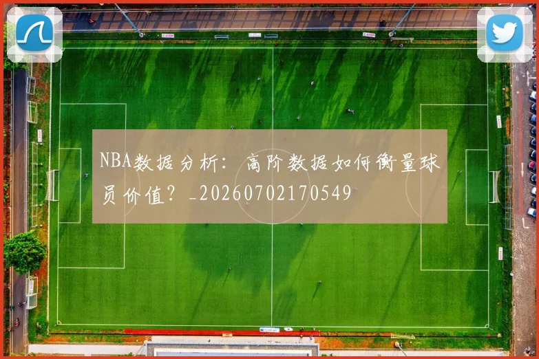 NBA数据分析：高阶数据如何衡量球员价值？_20260702170549