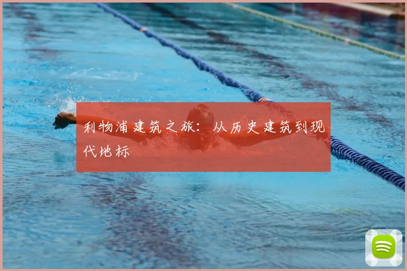 利物浦建筑之旅:从历史建筑到现代地标